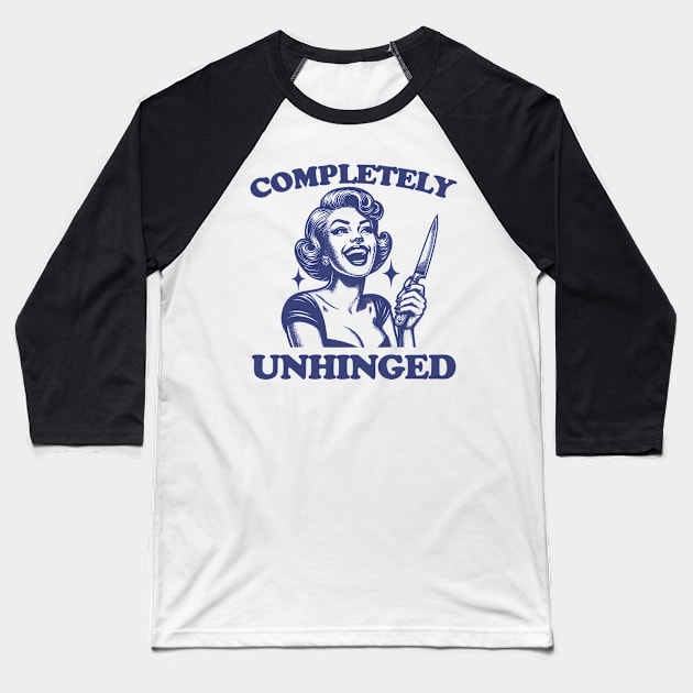 Completely Unhinged Shirt, Retro Unhinged Girl Shirt, Funny Mental Health Baseball T-Shirt by Justin green